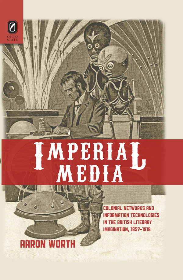 Imperial Media: Colonial Networks and Information Technologies in the British Literary Imagination, 1857–1918 cover