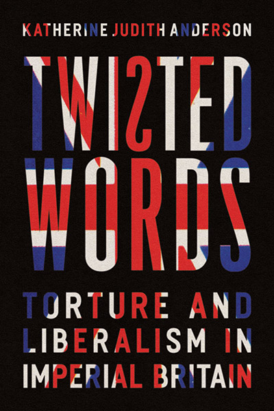 Twisted Words: Torture and Liberalism in Imperial Britain cover